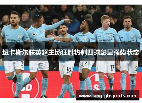 纽卡斯尔联英超主场狂胜热刺四球彰显强势状态